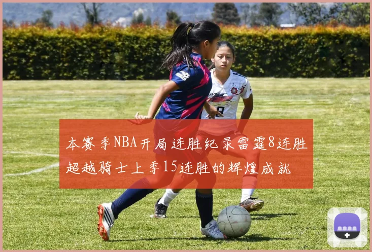 本赛季NBA开局连胜纪录雷霆8连胜超越骑士上季15连胜的辉煌成就