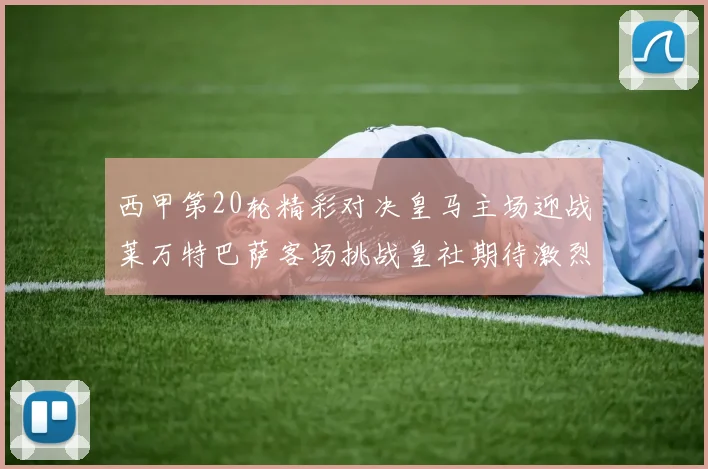 西甲第20轮精彩对决皇马主场迎战莱万特巴萨客场挑战皇社期待激烈赛事