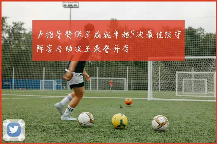 卢指导赞保罗成就卓越9次最佳防守阵容与助攻王荣誉并存